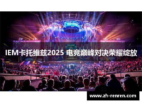 IEM卡托维兹2025 电竞巅峰对决荣耀绽放