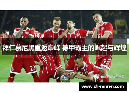 拜仁慕尼黑重返巅峰 德甲霸主的崛起与辉煌