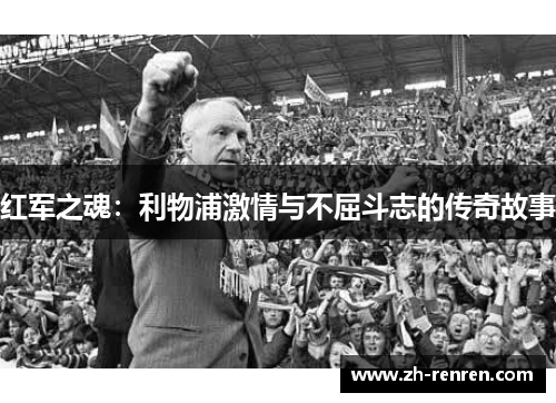 红军之魂：利物浦激情与不屈斗志的传奇故事