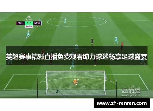英超赛事精彩直播免费观看助力球迷畅享足球盛宴