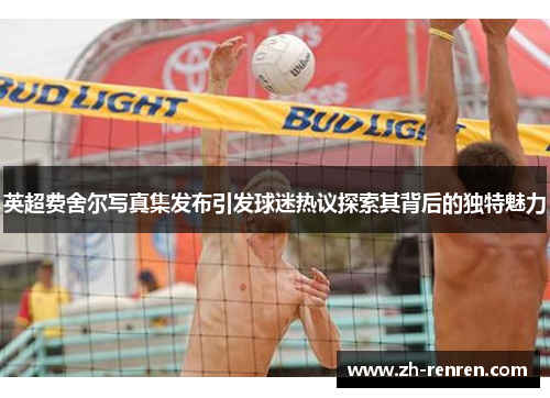 英超费舍尔写真集发布引发球迷热议探索其背后的独特魅力