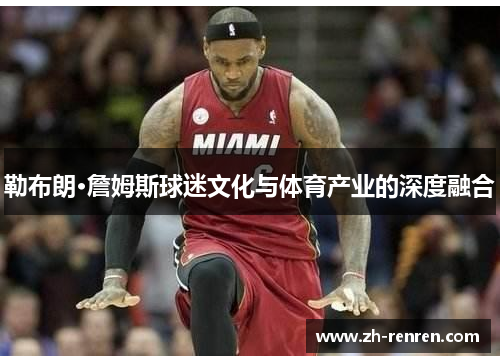 勒布朗·詹姆斯球迷文化与体育产业的深度融合